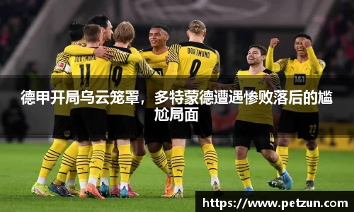 德甲开局乌云笼罩，多特蒙德遭遇惨败落后的尴尬局面