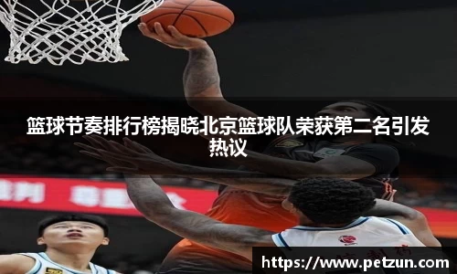 篮球节奏排行榜揭晓北京篮球队荣获第二名引发热议